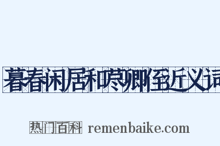 暮春闲居和荩卿侄近义词是什么意思的图片